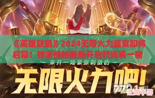 英雄联盟2024无限火力盛宴即将启幕！独家揭秘最新开启时间表一睹为快！