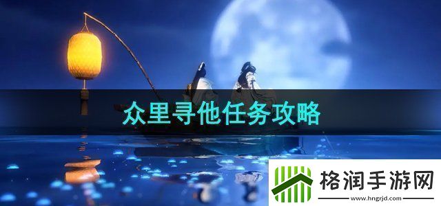 逆水寒手游众里寻他任务怎么做众里寻他任务攻略