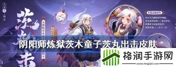 阴阳师炼狱茨木童子「茨丸出击」六一皮肤评测