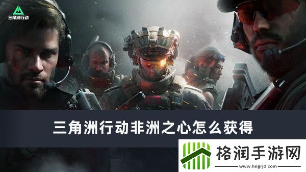 三角洲行动非洲之心怎么获得