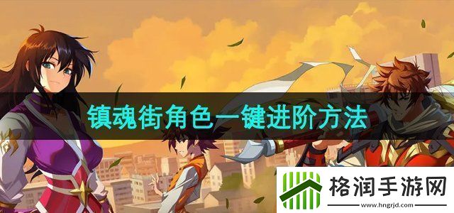 镇魂街破晓角色怎么一键进阶角色一键进阶方法