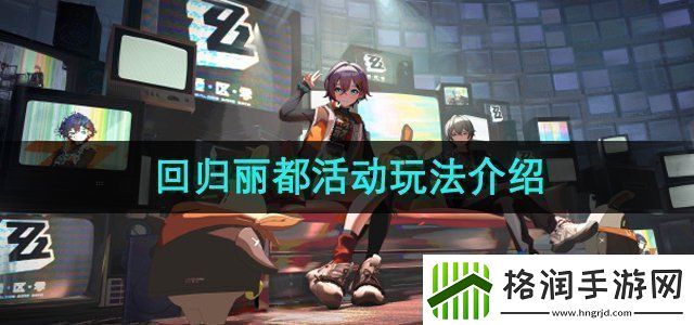 绝区零回归丽都活动怎么玩