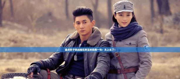 盘点世子很凶插花弄玉的经典一句