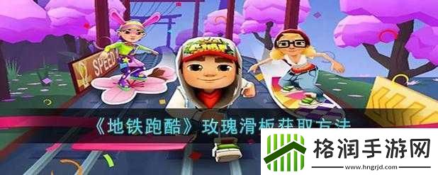 地铁跑酷玫瑰滑板获取攻略