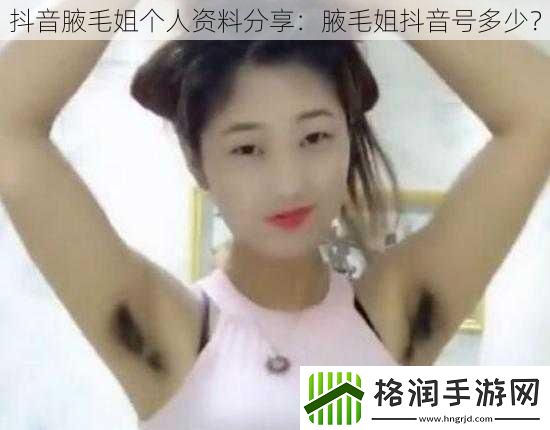 抖音腋毛姐个人资料分享