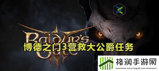 博德之门3营救大公爵任务完成方法