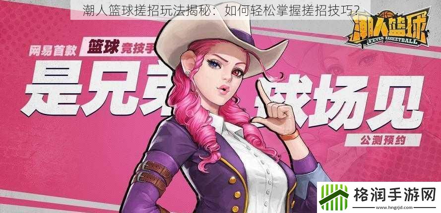 潮人篮球搓招玩法揭秘