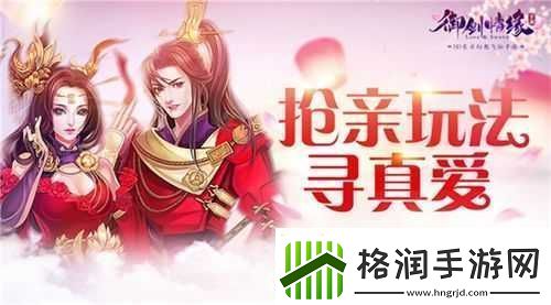 御剑情缘手游全新抢亲巡游玩法来袭