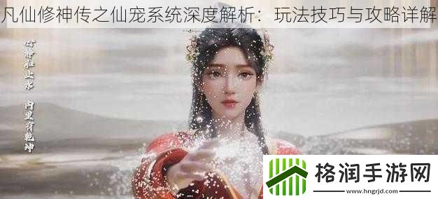 凡仙修神传之仙宠系统深度解析