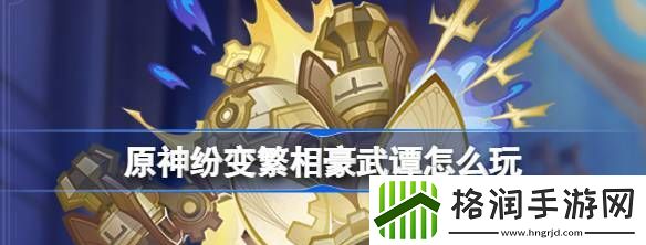 原神纷变繁相豪武谭怎么玩