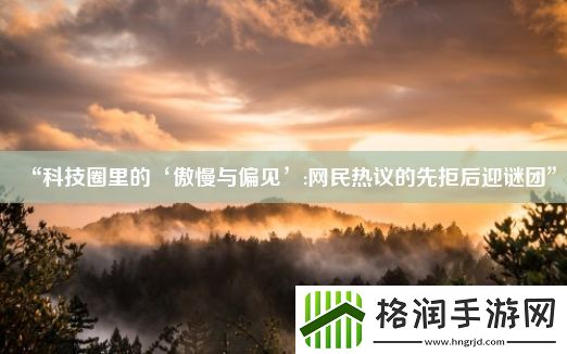 “科技圈里的‘傲慢与偏见’