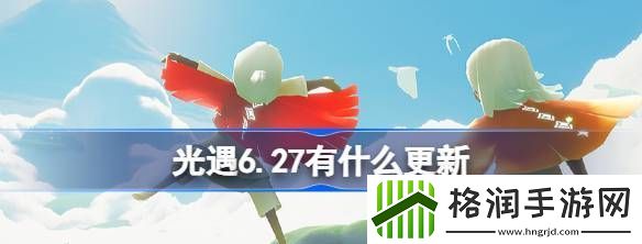 光遇6.27有什么更新