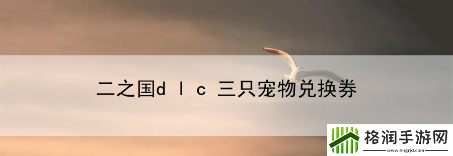 二之国dlc三只宠物兑换券