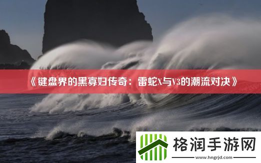 键盘界的黑寡妇传奇