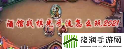 酒馆战棋光牙流技巧与弱点