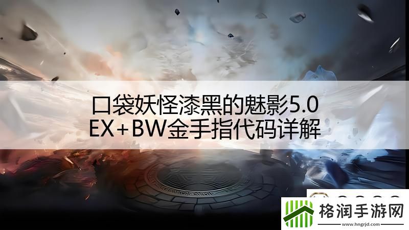 口袋妖怪漆黑的魅影5.0EX+BW金手指代码详解