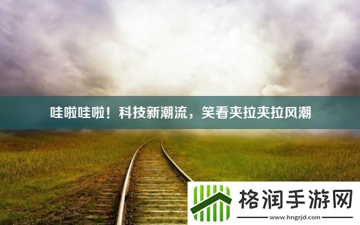 哇啦哇啦!科技新潮流