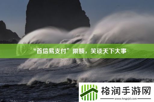 “首信易支付”限额