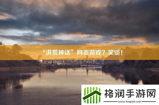 “洪荒神话”网页游戏