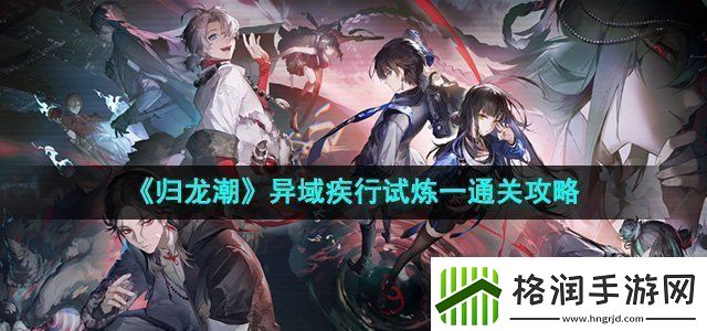 归龙潮异域疾行试炼一怎么过
