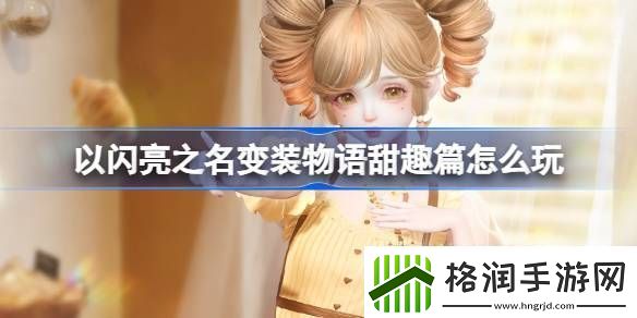 以闪亮之名变装物语甜趣篇怎么玩