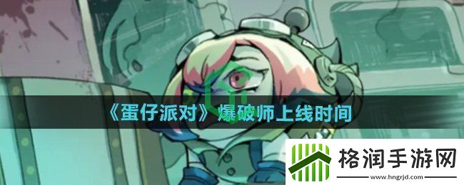 蛋仔派对爆破师什么时候上线