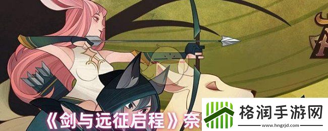 剑与远征启程奈拉值得培养吗