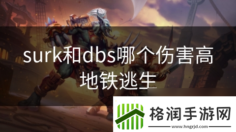 surk和dbs哪个伤害高地铁逃生