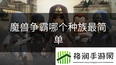 魔兽争霸哪个种族最简单