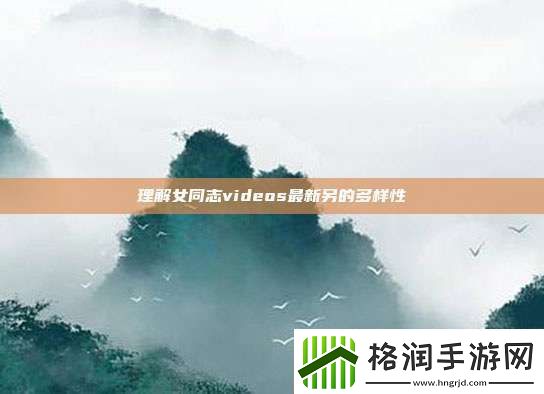 理解女同志videos最新另的多样性