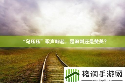 “乌压压”歌声响起