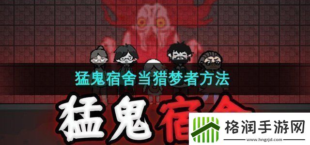 猛鬼宿舍怎么当猎梦者当猎梦者方法
