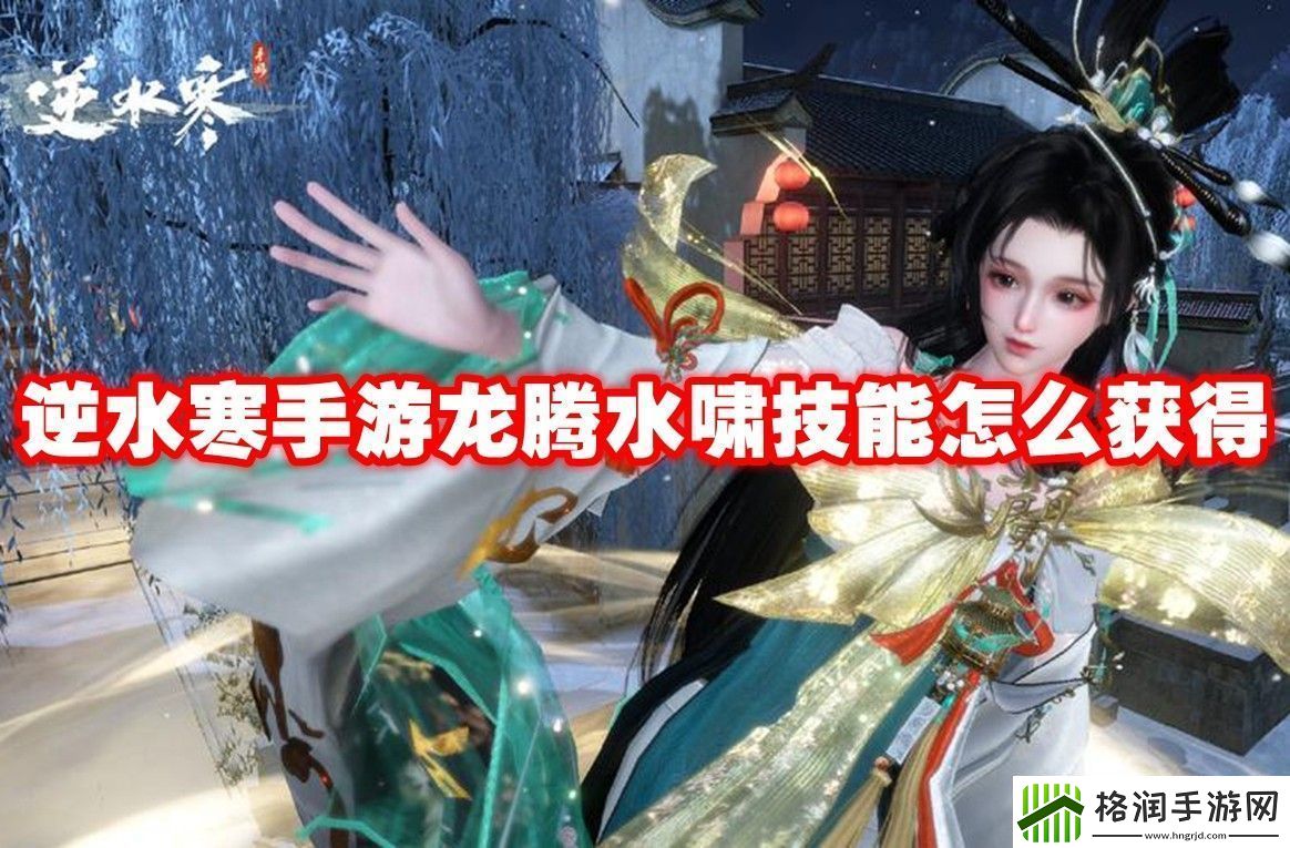 逆水寒手游龙腾水啸技能获取方法逆水寒手游龙腾水啸技能怎么获得