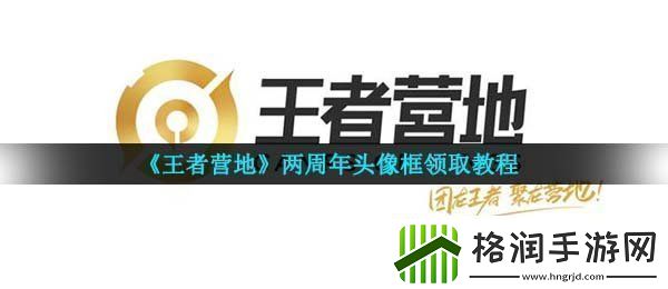 王者营地两周年头像框怎么获得