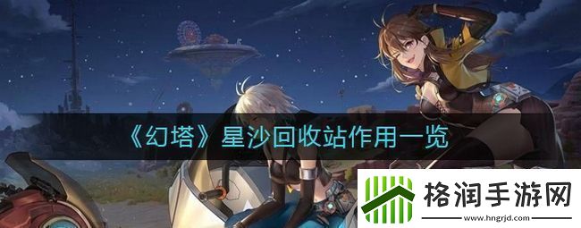幻塔星沙回收站有什么用