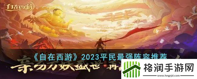 自在西游2023平民最强阵容是什么
