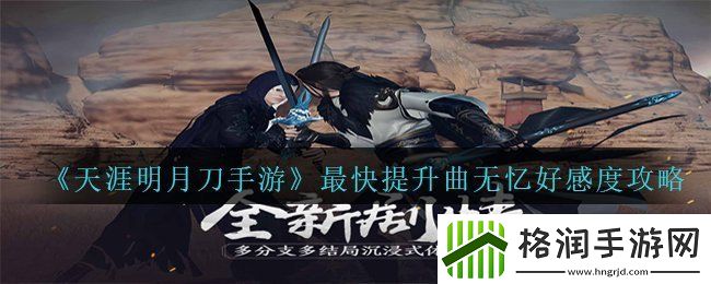天涯明月刀手游怎样最快提升曲无忆的好感度