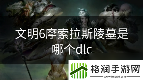 文明6摩索拉斯陵墓是哪个dlc