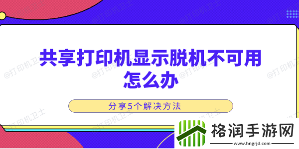 共享打印机显示脱机不可用怎么办