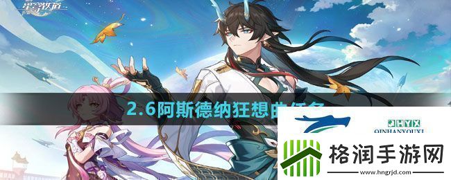 崩坏星穹铁道2.6阿斯德纳狂想曲任务怎么做