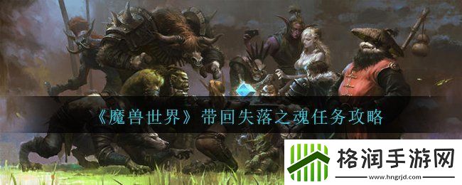 魔兽世界带回失落之魂任务怎么做