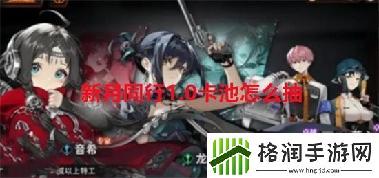 新月同行1.0卡池怎么抽新月同行1.0卡池抽取建议