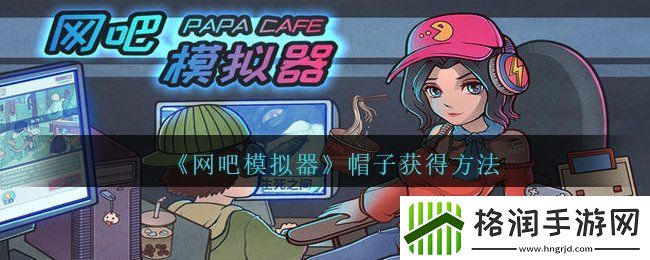 网吧模拟器中帽子怎么获得