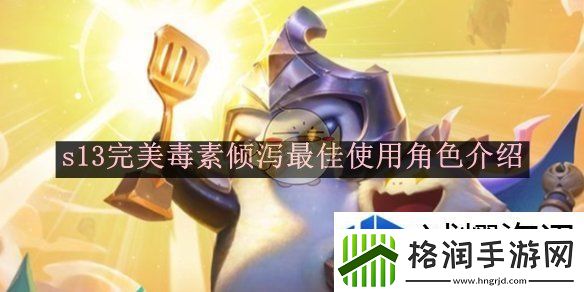 金铲铲之战s13完美毒素倾泻最佳使用角色介绍