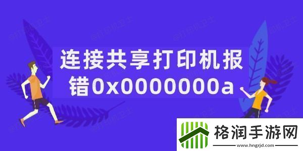 连接共享打印机报错0x0000000a怎么办