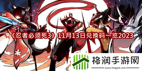 忍者必须死311月13日兑换码一览2023