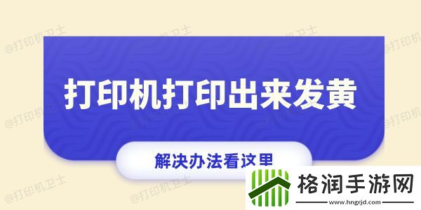 打印机打印出来发黄怎么回事