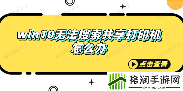 win10无法搜索共享打印机怎么办