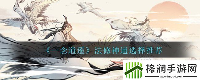 一念逍遥法修神通选择什么好