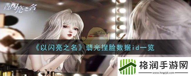 以闪亮之名翡光捏脸数据id一览
